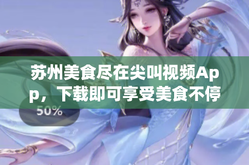 苏州美食尽在尖叫视频App，下载即可享受美食不停！