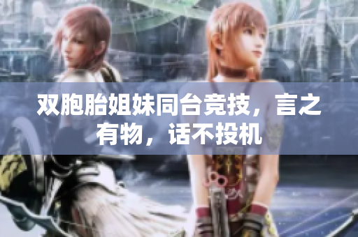 双胞胎姐妹同台竞技，言之有物，话不投机