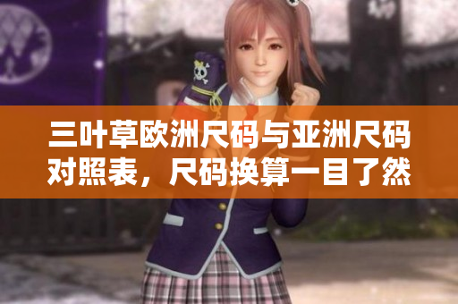 三叶草欧洲尺码与亚洲尺码对照表，尺码换算一目了然