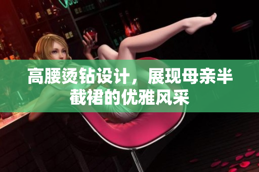 高腰烫钻设计，展现母亲半截裙的优雅风采