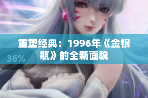 重塑经典：1996年《金银瓶》的全新面貌