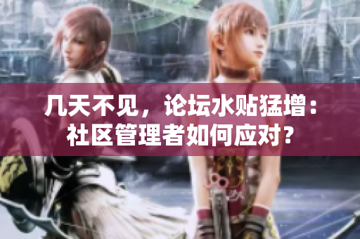 几天不见，论坛水贴猛增：社区管理者如何应对？