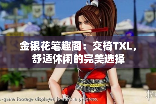 金银花笔趣阁：交椅TXL，舒适休闲的完美选择
