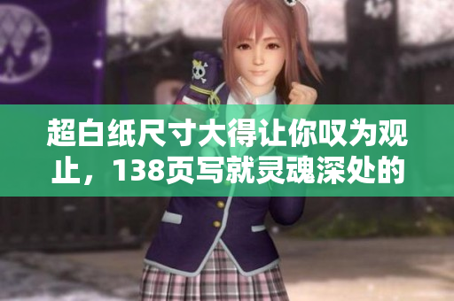 超白纸尺寸大得让你叹为观止，138页写就灵魂深处的艺术魅力