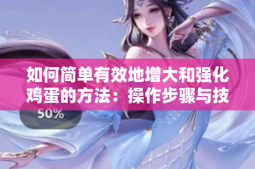 如何简单有效地增大和强化鸡蛋的方法：操作步骤与技巧指南