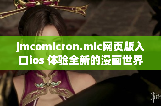 jmcomicron.mic网页版入口ios 体验全新的漫画世界