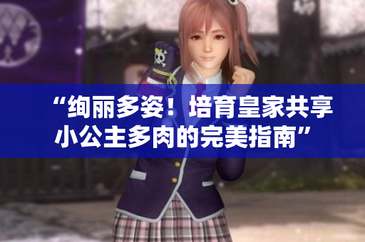 “绚丽多姿！培育皇家共享小公主多肉的完美指南”