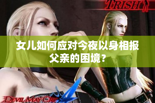 女儿如何应对今夜以身相报父亲的困境？
