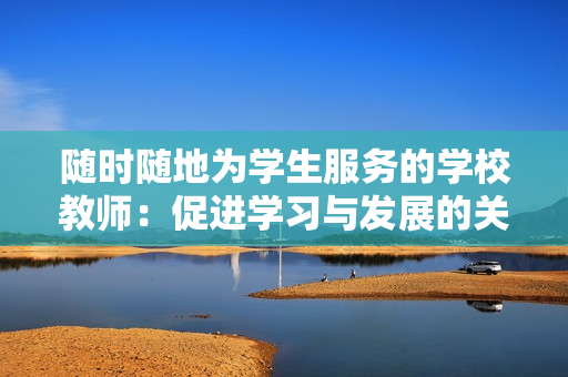 随时随地为学生服务的学校教师：促进学习与发展的关键角色