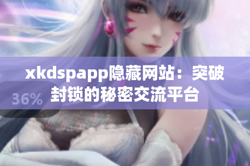 xkdspapp隐藏网站：突破封锁的秘密交流平台