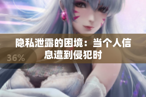 隐私泄露的困境：当个人信息遭到侵犯时