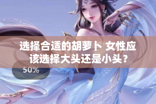 选择合适的胡萝卜 女性应该选择大头还是小头？