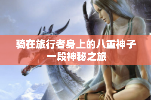 骑在旅行者身上的八重神子 一段神秘之旅