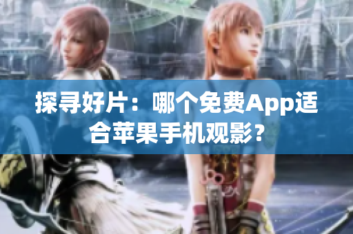 探寻好片：哪个免费App适合苹果手机观影？