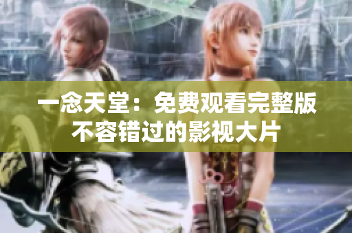 一念天堂：免费观看完整版不容错过的影视大片
