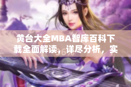 黄台大全MBA智库百科下载全面解读，详尽分析，实用经验分享