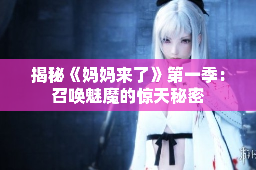 揭秘《妈妈来了》第一季：召唤魅魔的惊天秘密