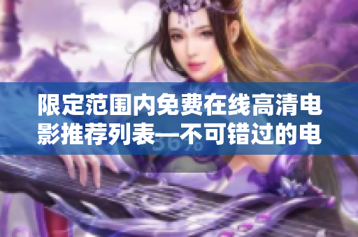 限定范围内免费在线高清电影推荐列表—不可错过的电影资源