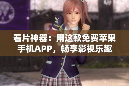 看片神器：用这款免费苹果手机APP，畅享影视乐趣
