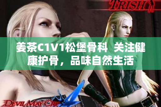 姜茶C1V1松堡骨科  关注健康护骨，品味自然生活