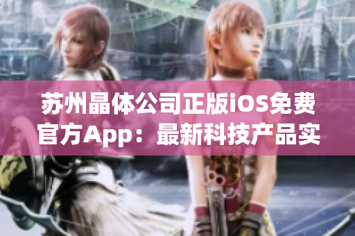 苏州晶体公司正版iOS免费官方App：最新科技产品实用辅助工具