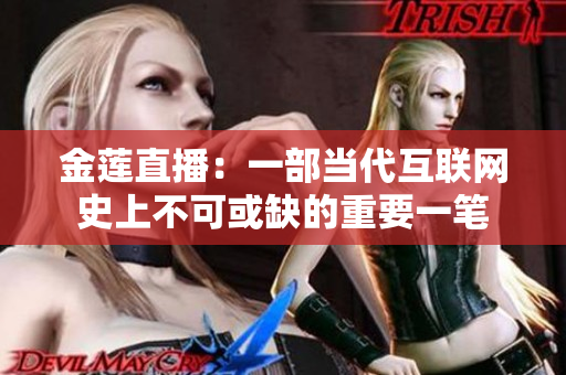 金莲直播：一部当代互联网史上不可或缺的重要一笔