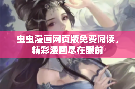 虫虫漫画网页版免费阅读，精彩漫画尽在眼前