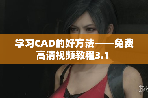 学习CAD的好方法——免费高清视频教程3.1 