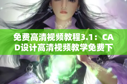 免费高清视频教程3.1：CAD设计高清视频教学免费下载