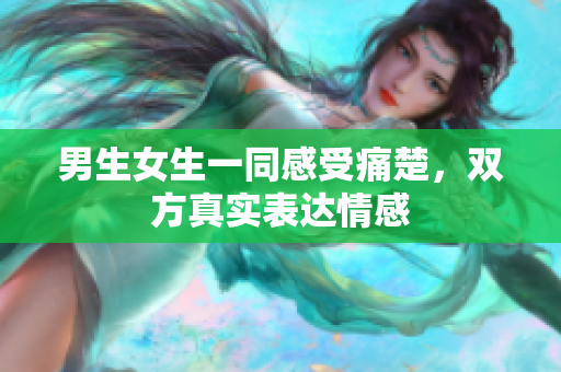 男生女生一同感受痛楚，双方真实表达情感