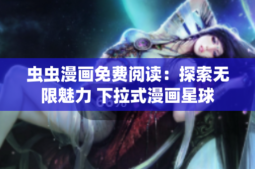 虫虫漫画免费阅读：探索无限魅力 下拉式漫画星球