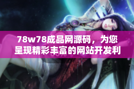 78w78成品网源码，为您呈现精彩丰富的网站开发利器