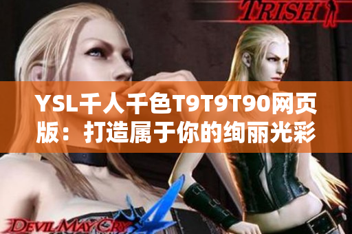 YSL千人千色T9T9T90网页版：打造属于你的绚丽光彩