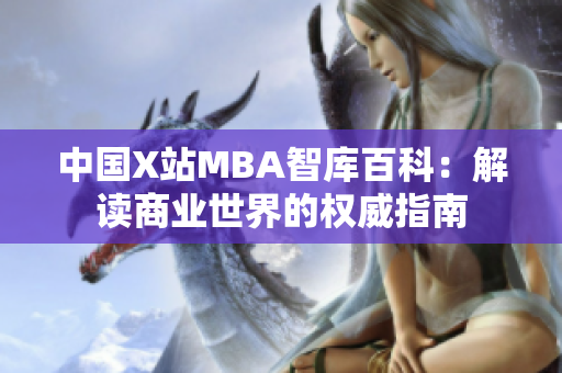 中国X站MBA智库百科：解读商业世界的权威指南