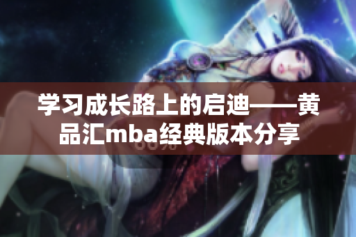 学习成长路上的启迪——黄品汇mba经典版本分享
