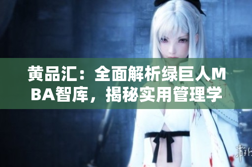 黄品汇：全面解析绿巨人MBA智库，揭秘实用管理学识