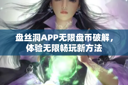 盘丝洞APP无限盘币破解，体验无限畅玩新方法