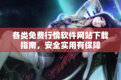 各类免费行情软件网站下载指南，安全实用有保障