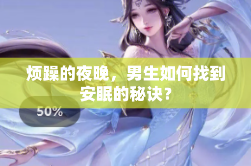 烦躁的夜晚，男生如何找到安眠的秘诀？