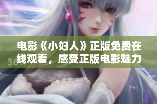 电影《小妇人》正版免费在线观看，感受正版电影魅力