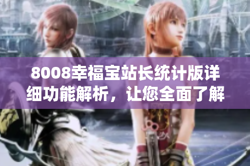 8008幸福宝站长统计版详细功能解析，让您全面了解其特色功能