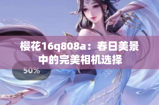 樱花16q808a：春日美景中的完美相机选择