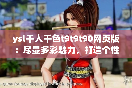 ysl千人千色t9t9t90网页版：尽显多彩魅力，打造个性妆容