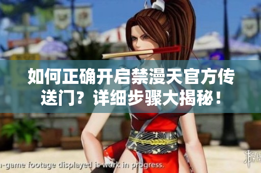 如何正确开启禁漫天官方传送门？详细步骤大揭秘！