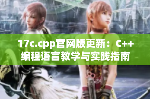 17c.cpp官网版更新：C++编程语言教学与实践指南