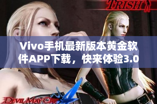 Vivo手机最新版本黄金软件APP下载，快来体验3.0.3版本的惊艳功能