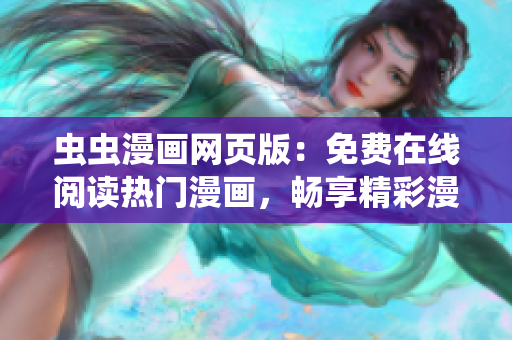 虫虫漫画网页版：免费在线阅读热门漫画，畅享精彩漫画世界