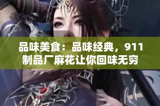 品味美食：品味经典，911制品厂麻花让你回味无穷