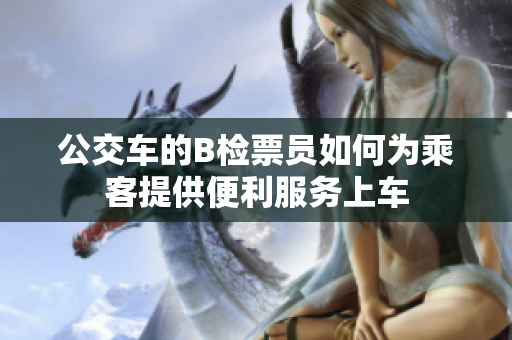 公交车的B检票员如何为乘客提供便利服务上车