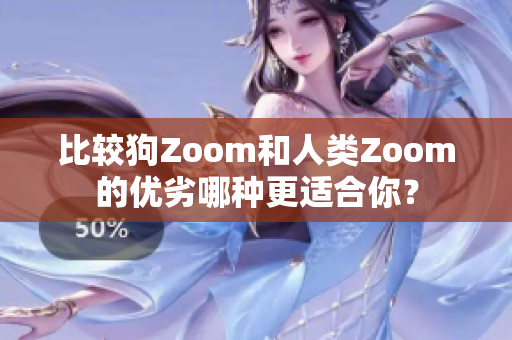 比较狗Zoom和人类Zoom的优劣哪种更适合你？